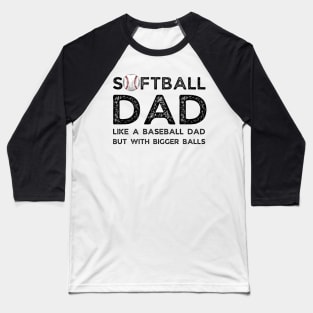 Softball Dad like A Baseball Dad but with Bigger Balls, Funny Softball Dad Father’s Day Baseball T-Shirt